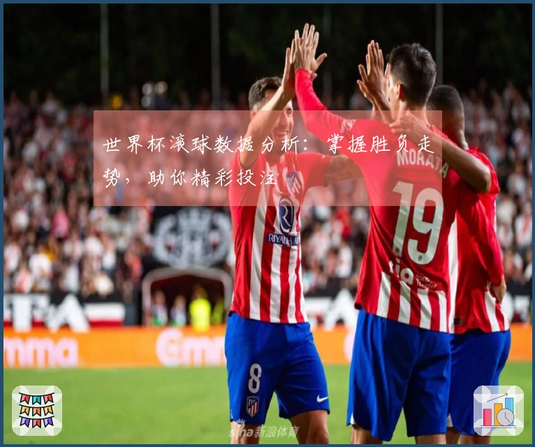 世界杯滚球数据分析：掌握胜负走势，助你精彩投注